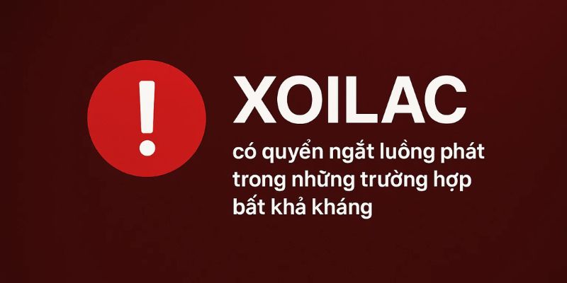 xoilac có quyền ngắt luồng phát trong những trường hợp bất khả kháng. xoilac có quyền ngắt luồng phát trong những trường hợp bất khả kháng.